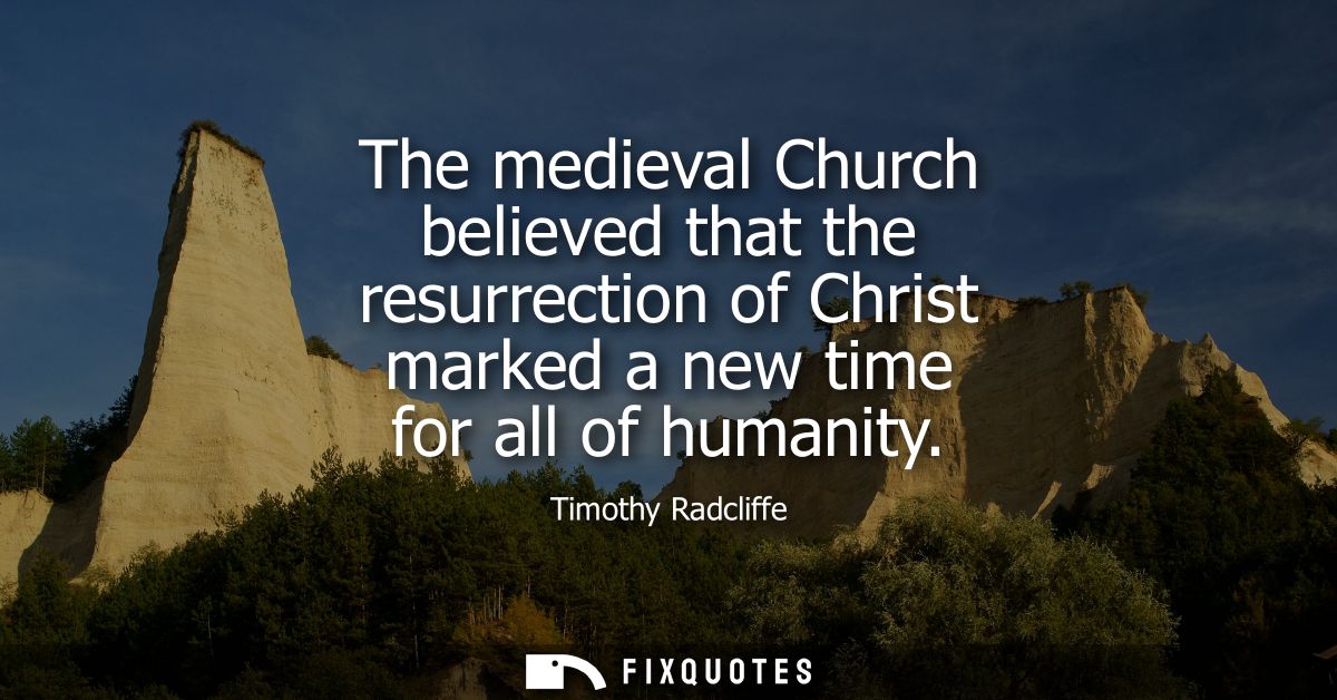 The medieval Church believed that the resurrection of Christ marked a new time for all of humanity