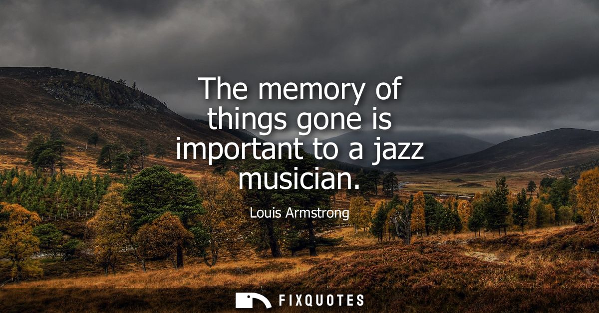 The memory of things gone is important to a jazz musician