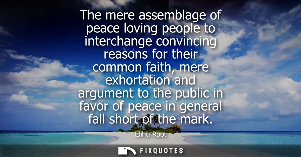 The mere assemblage of peace loving people to interchange convincing reasons for their common faith, mere exhortation an