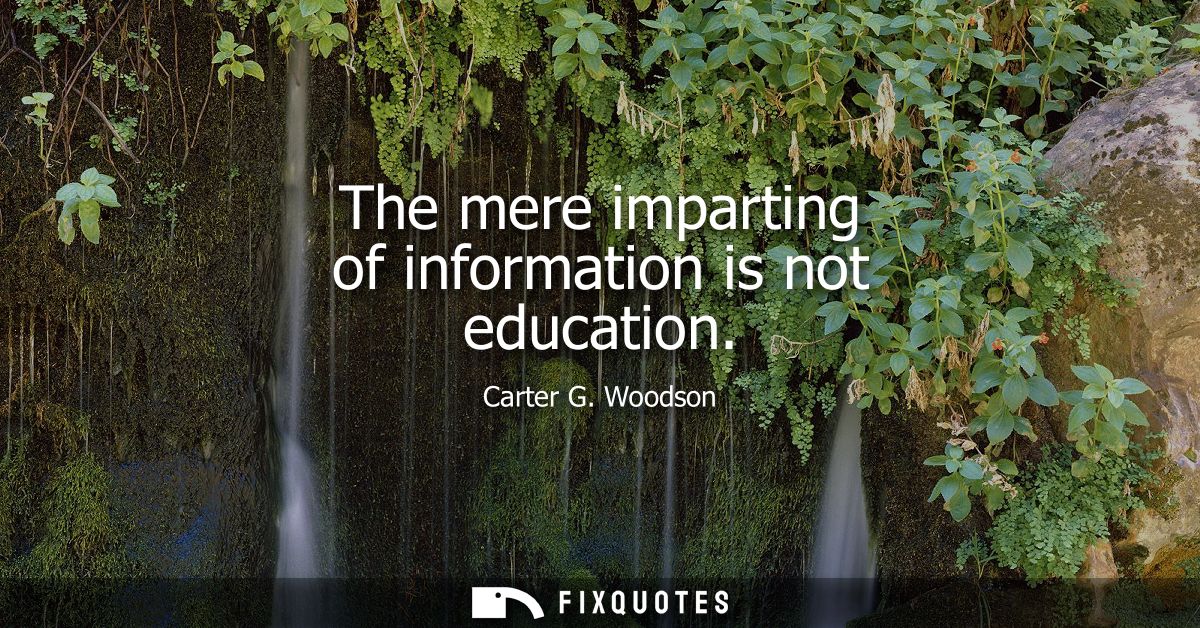 The mere imparting of information is not education