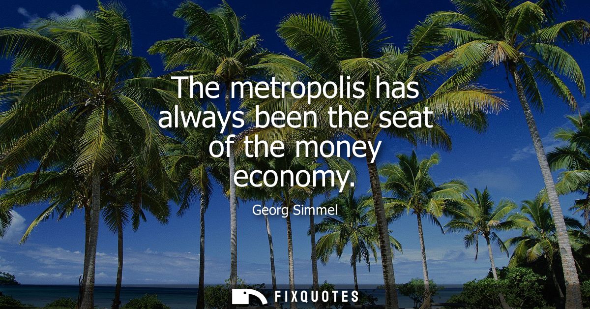 The metropolis has always been the seat of the money economy