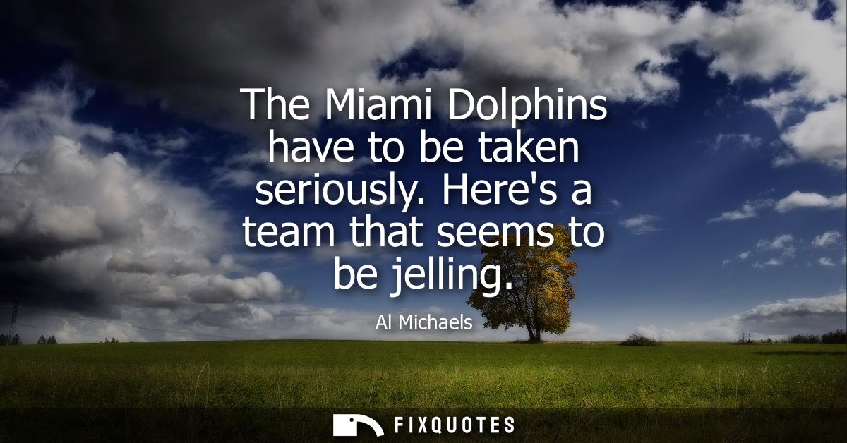 The Miami Dolphins have to be taken seriously. Heres a team that seems to be jelling