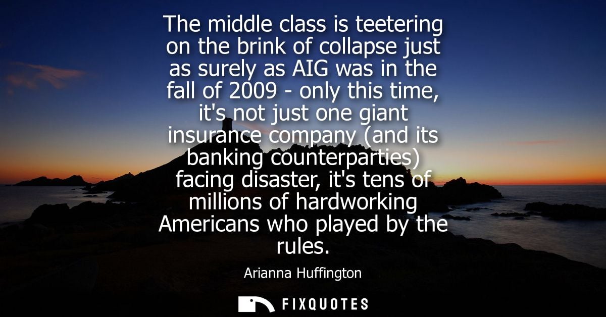 The middle class is teetering on the brink of collapse just as surely as AIG was in the fall of 2009 - only this time, i