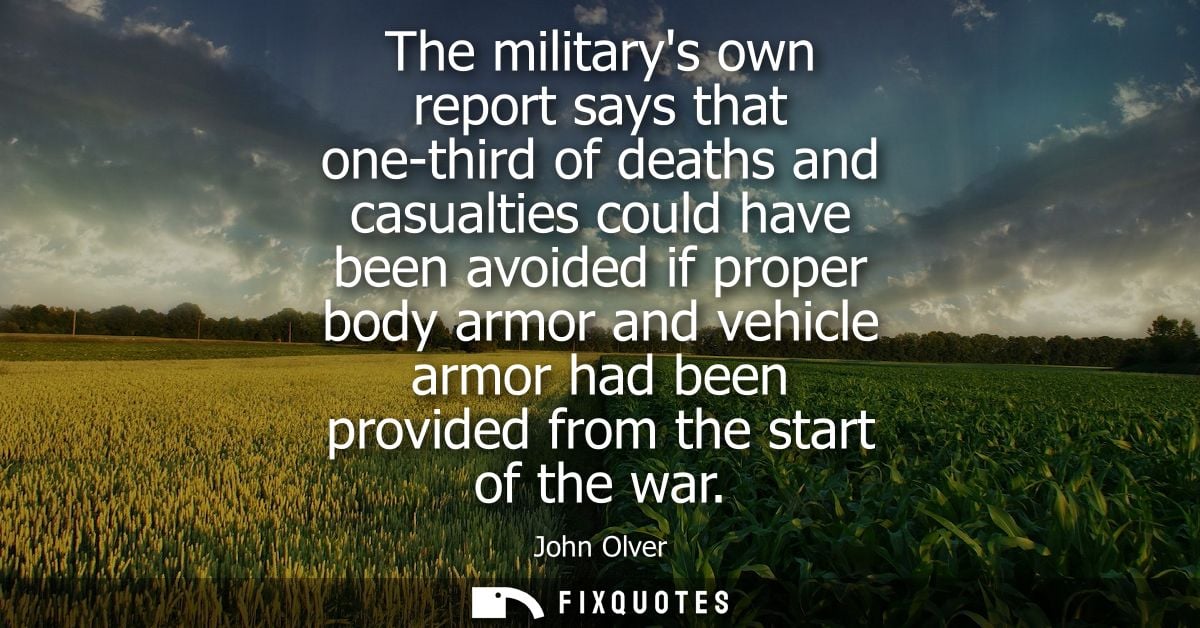 The militarys own report says that one-third of deaths and casualties could have been avoided if proper body armor and v