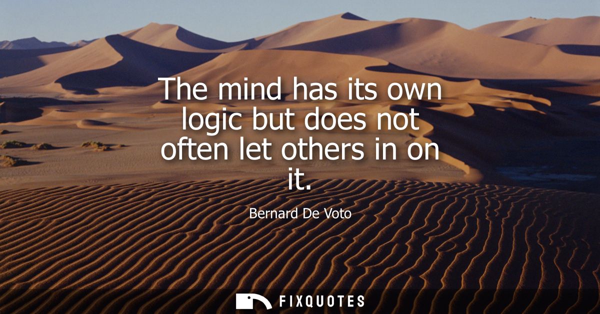 The mind has its own logic but does not often let others in on it