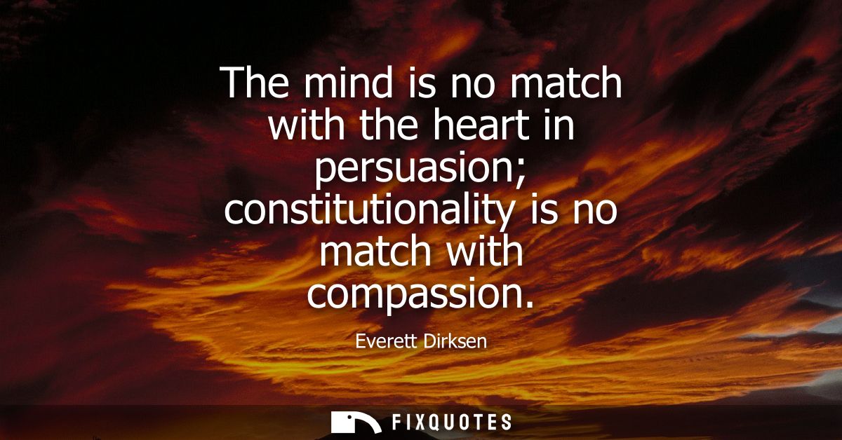 The mind is no match with the heart in persuasion constitutionality is no match with compassion