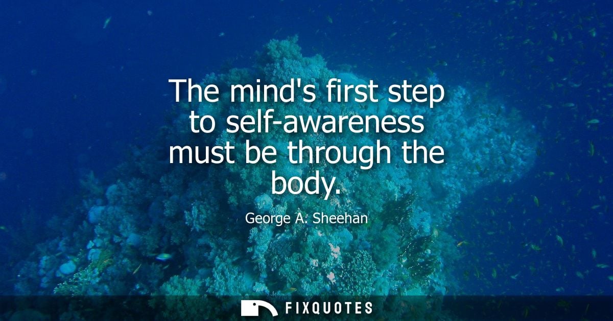 The minds first step to self-awareness must be through the body