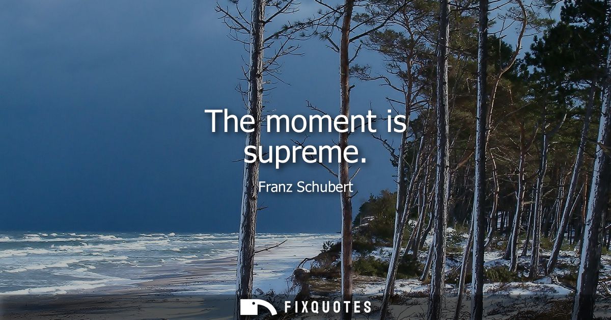 The moment is supreme