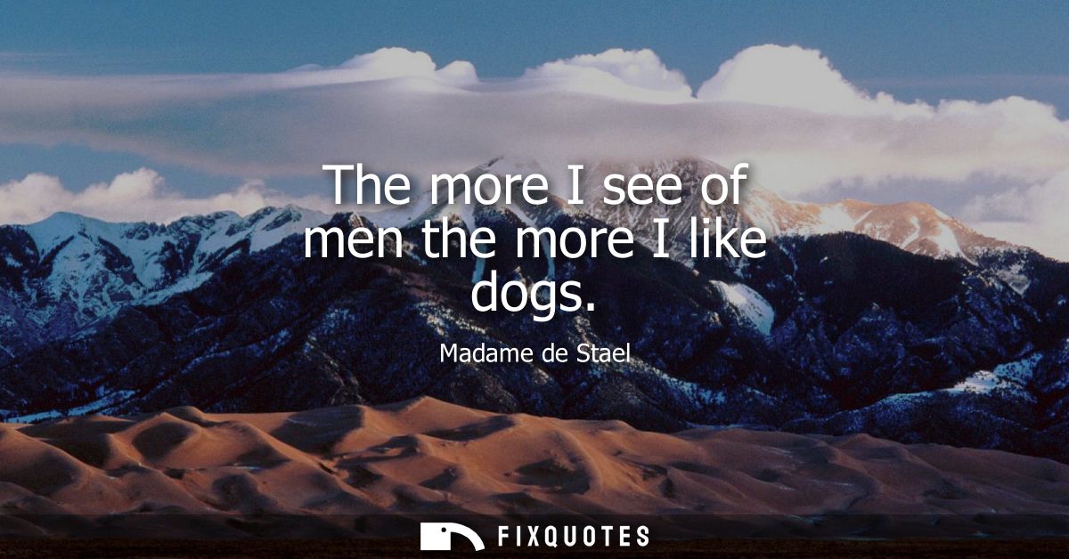 The more I see of men the more I like dogs
