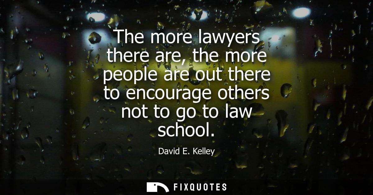 The more lawyers there are, the more people are out there to encourage others not to go to law school