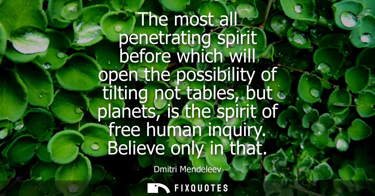 The most all penetrating spirit before which will open the possibility of tilting not tables, but planets, is the spirit