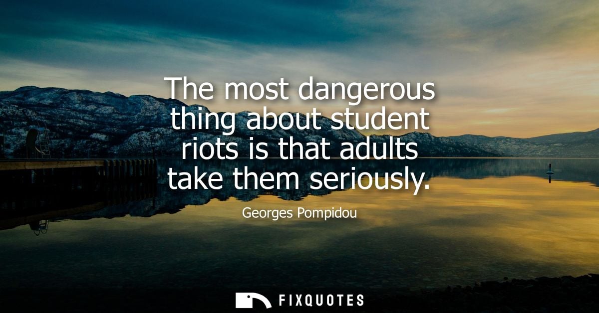 The most dangerous thing about student riots is that adults take them seriously
