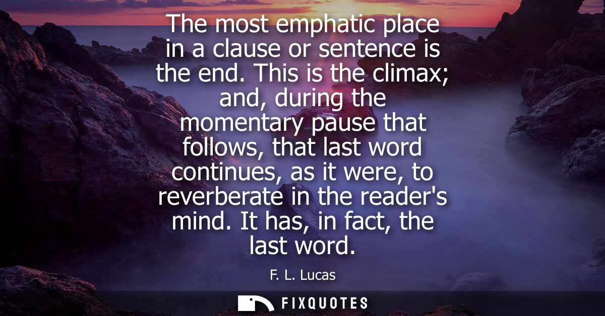 The most emphatic place in a clause or sentence is the end. This is the climax and, during the momentary pause that foll