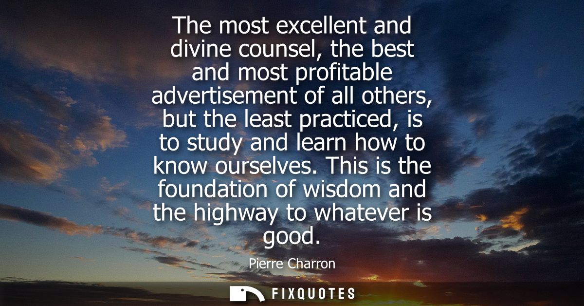 The most excellent and divine counsel, the best and most profitable advertisement of all others, but the least practiced