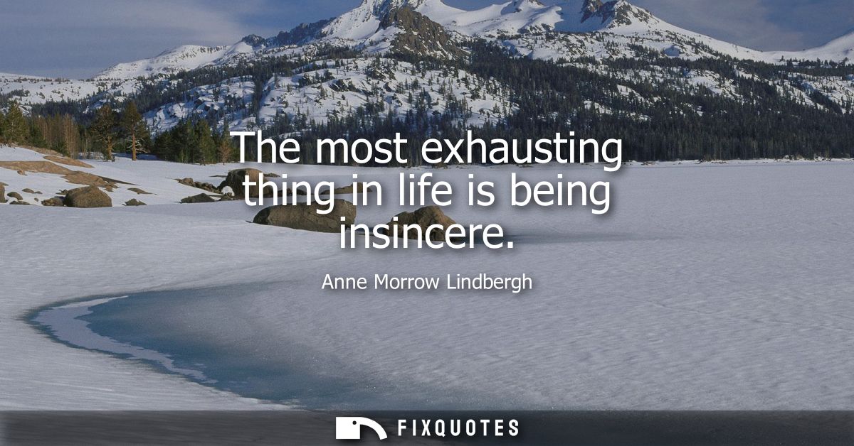 The most exhausting thing in life is being insincere