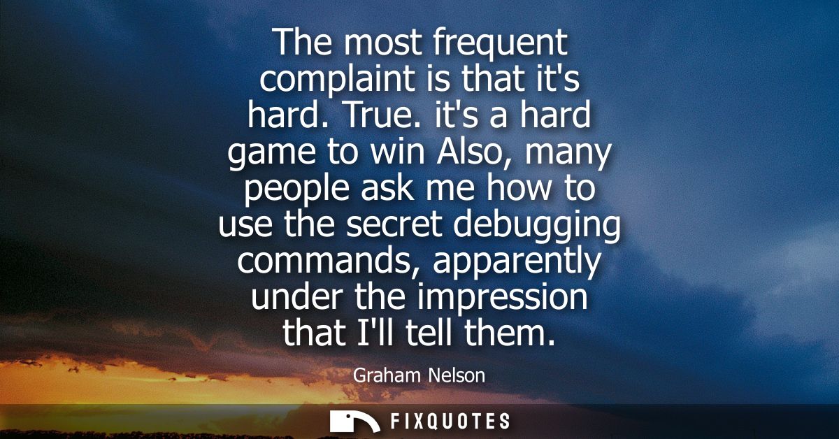 The most frequent complaint is that its hard. True. its a hard game to win Also, many people ask me how to use the secre