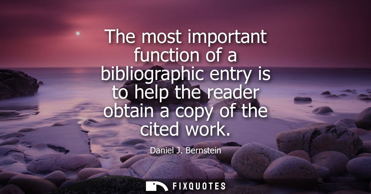 The most important function of a bibliographic entry is to help the reader obtain a copy of the cited work