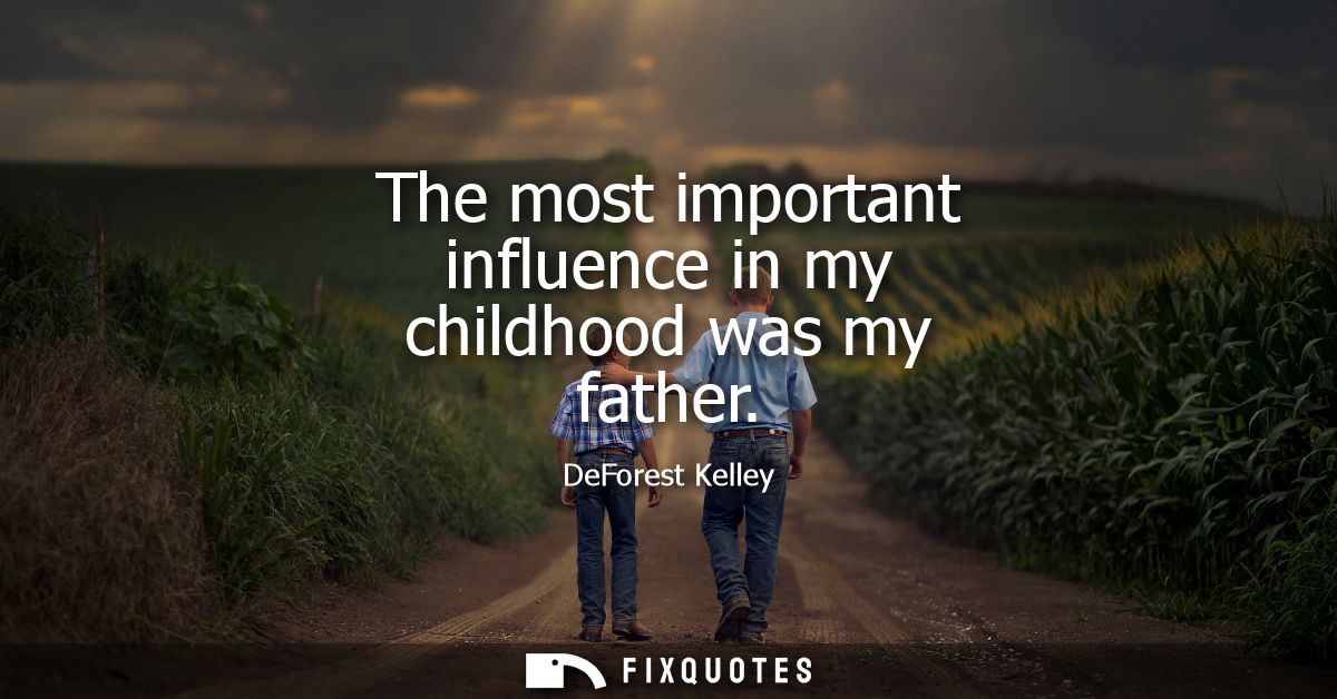 The most important influence in my childhood was my father
