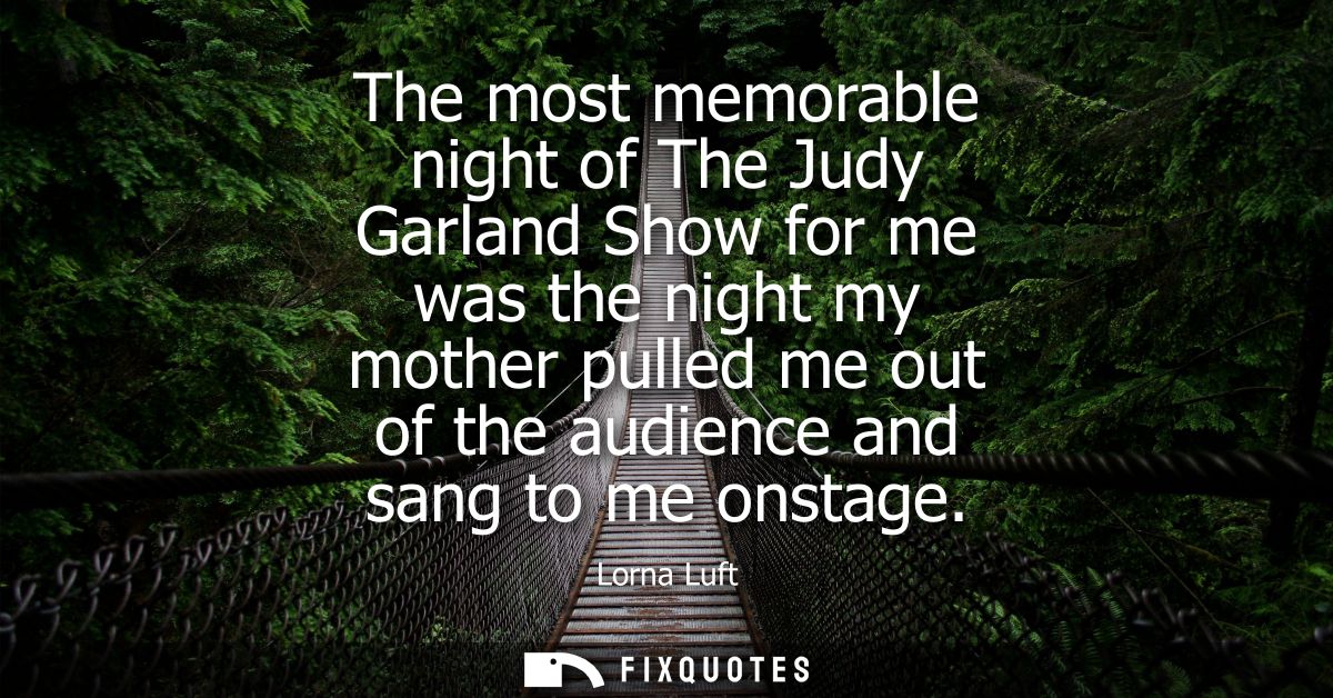 The most memorable night of The Judy Garland Show for me was the night my mother pulled me out of the audience and sang 
