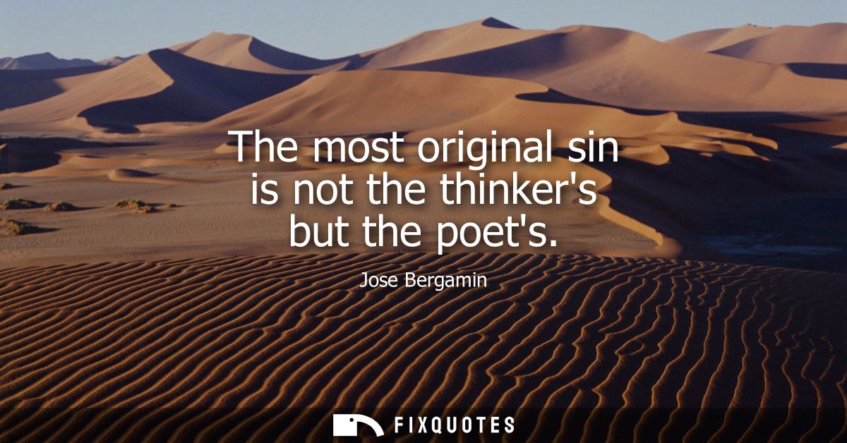 The most original sin is not the thinkers but the poets