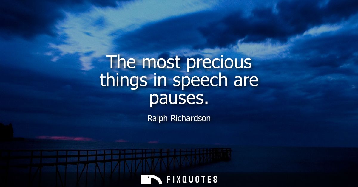 The most precious things in speech are pauses