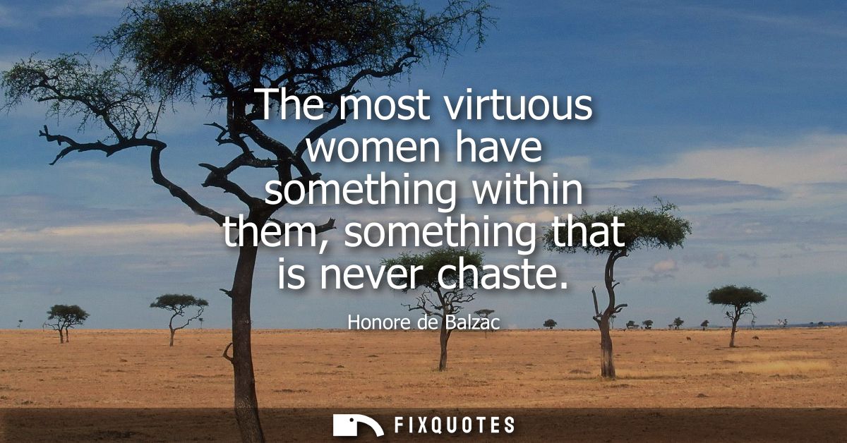 The most virtuous women have something within them, something that is never chaste