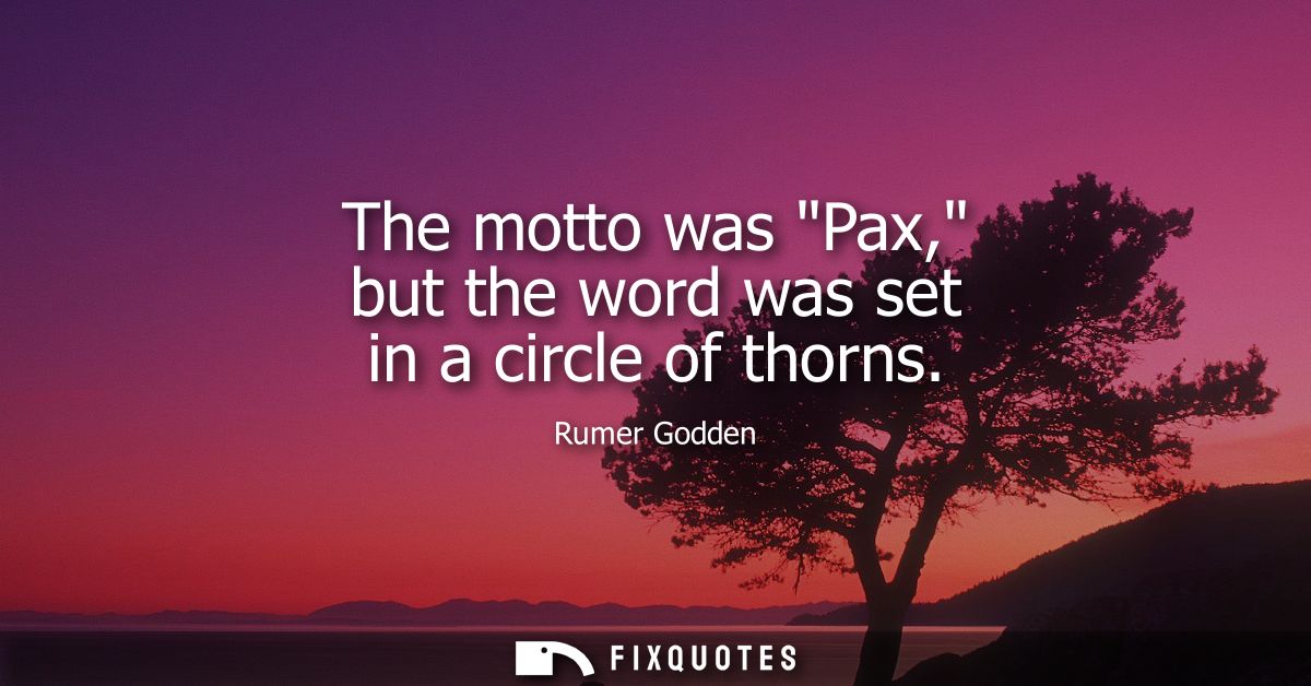 The motto was Pax, but the word was set in a circle of thorns