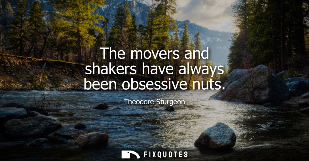 The movers and shakers have always been obsessive nuts