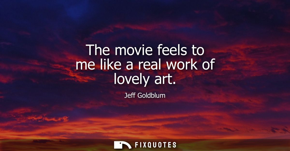 The movie feels to me like a real work of lovely art