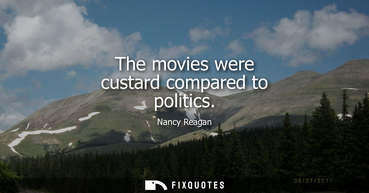 The movies were custard compared to politics
