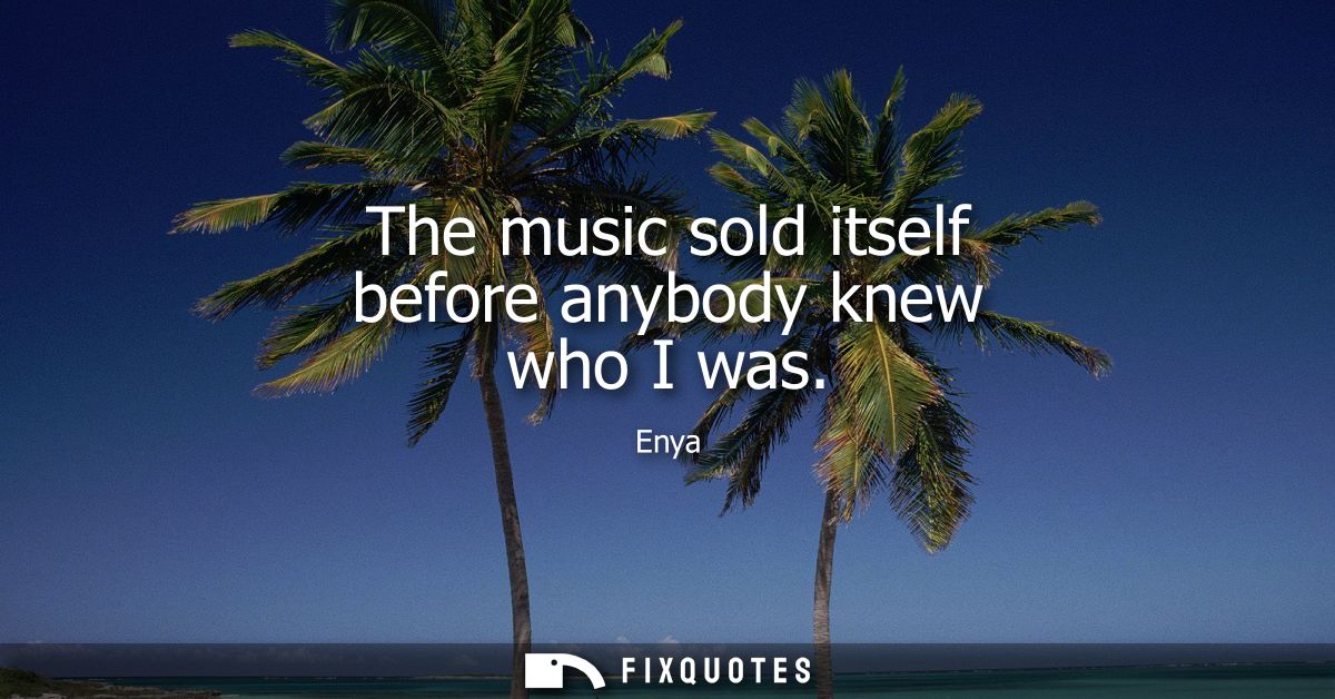 The music sold itself before anybody knew who I was