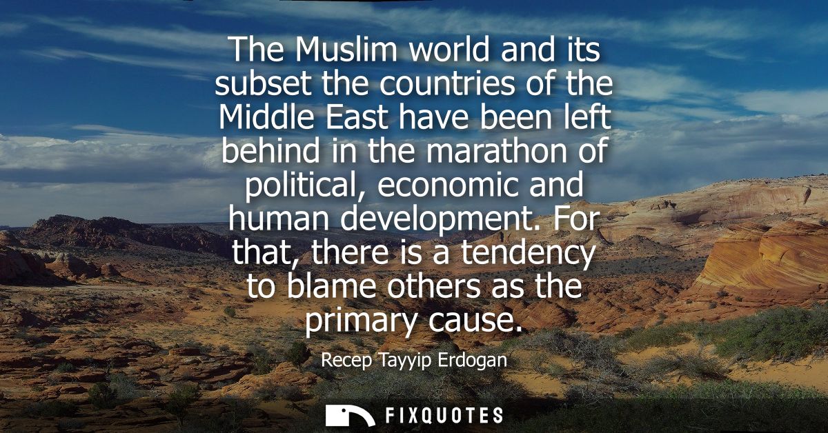 The Muslim world and its subset the countries of the Middle East have been left behind in the marathon of political, eco