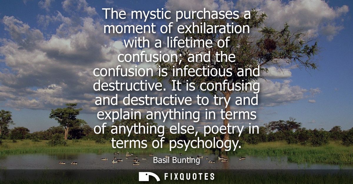 The mystic purchases a moment of exhilaration with a lifetime of confusion and the confusion is infectious and destructi
