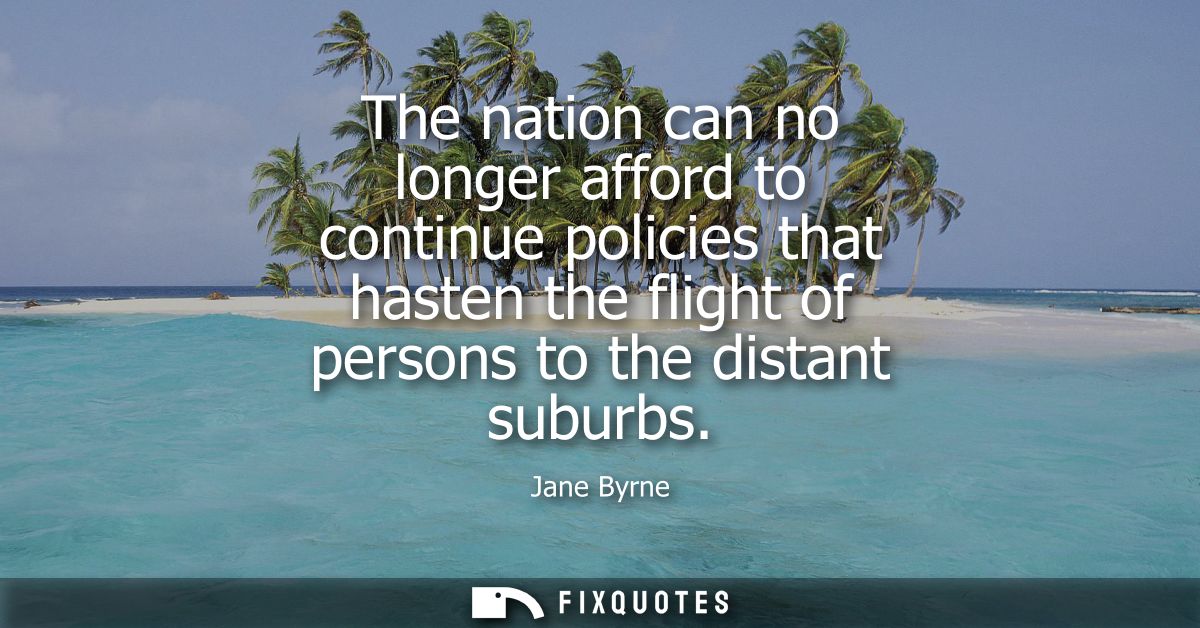 The nation can no longer afford to continue policies that hasten the flight of persons to the distant suburbs