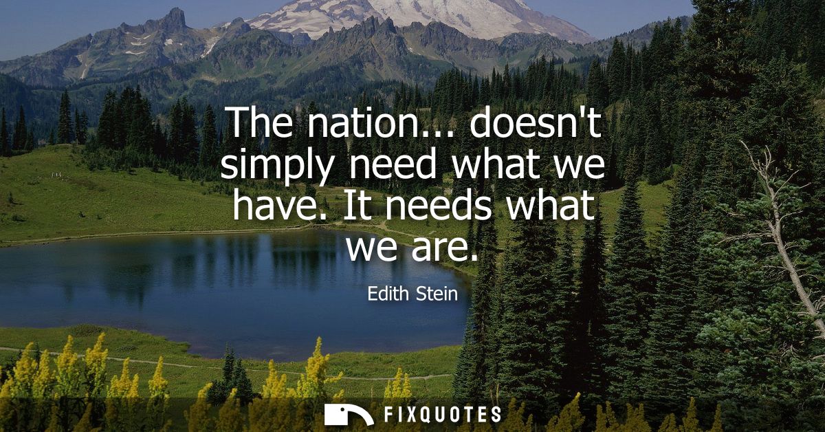 The nation... doesnt simply need what we have. It needs what we are
