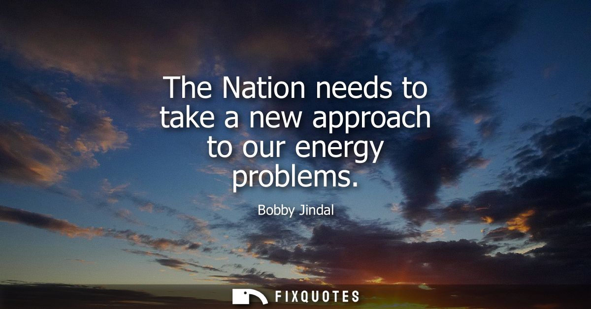 The Nation needs to take a new approach to our energy problems