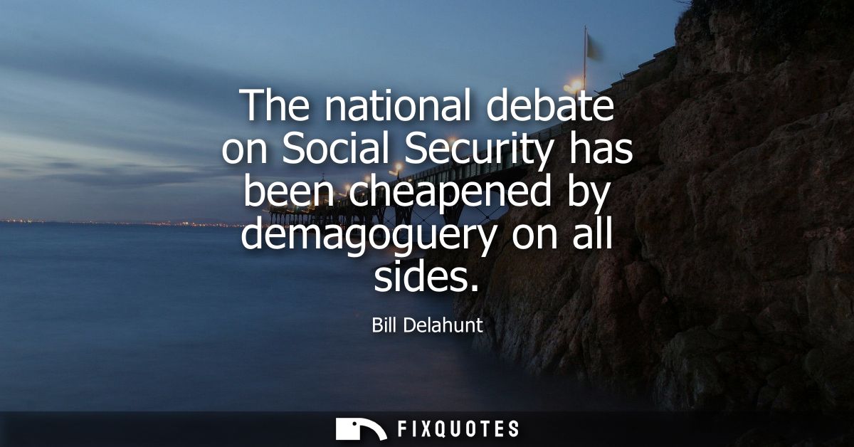 The national debate on Social Security has been cheapened by demagoguery on all sides
