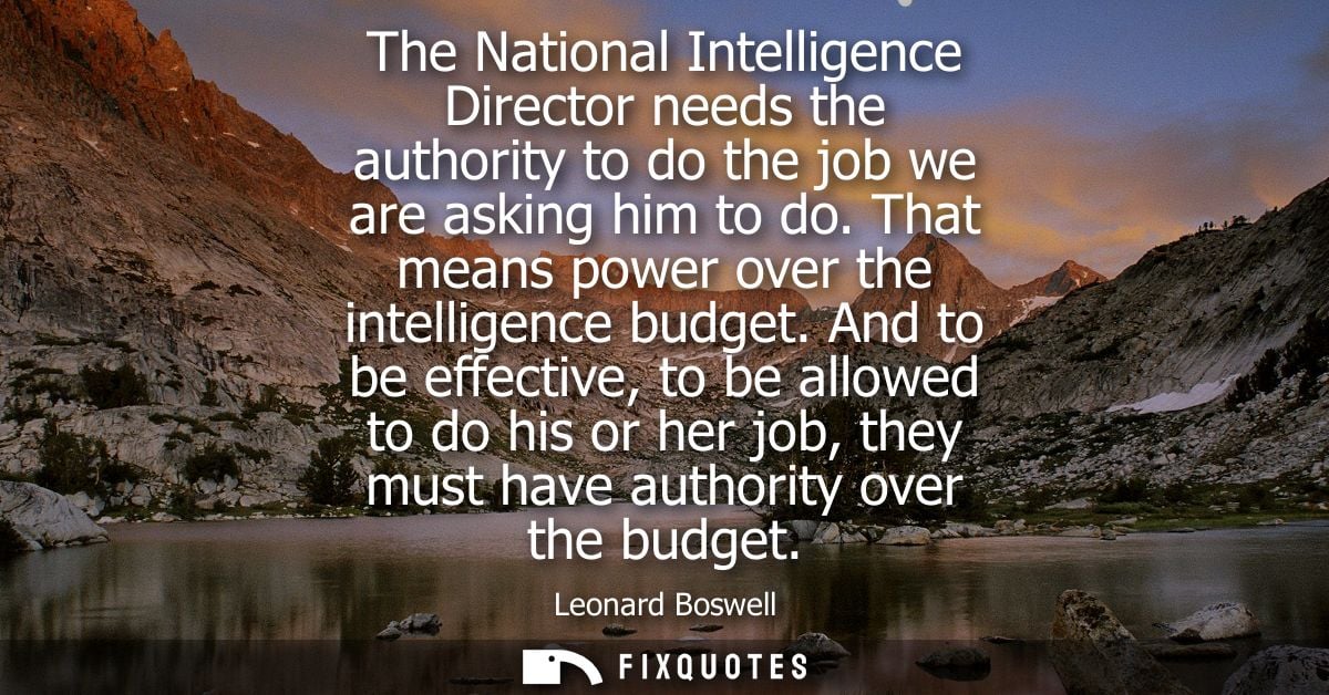 The National Intelligence Director needs the authority to do the job we are asking him to do. That means power over the 