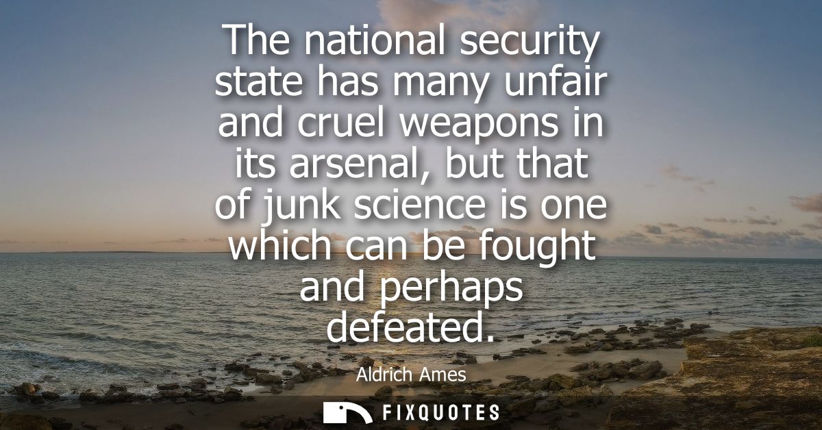 The national security state has many unfair and cruel weapons in its arsenal, but that of junk science is one which can 
