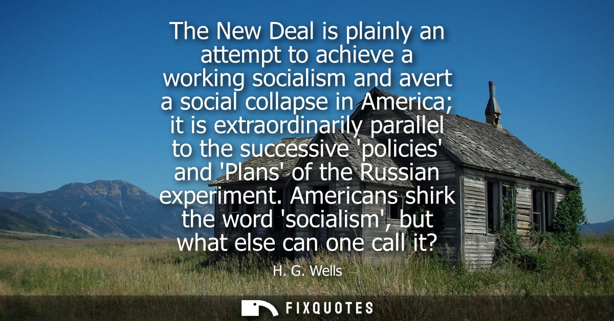 The New Deal is plainly an attempt to achieve a working socialism and avert a social collapse in America it is extraordi