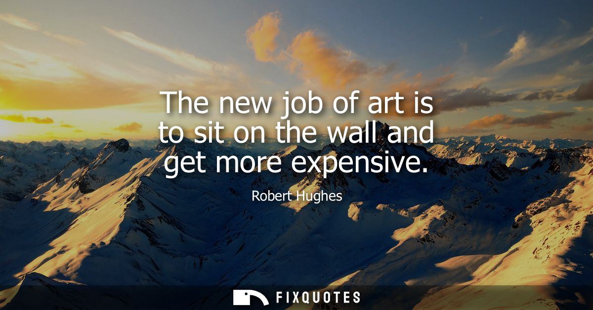 The new job of art is to sit on the wall and get more expensive