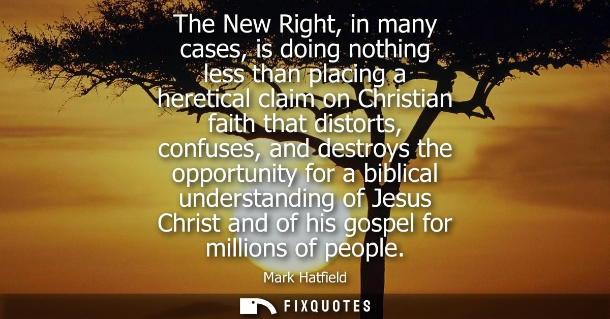 The New Right, in many cases, is doing nothing less than placing a heretical claim on Christian faith that distorts, con