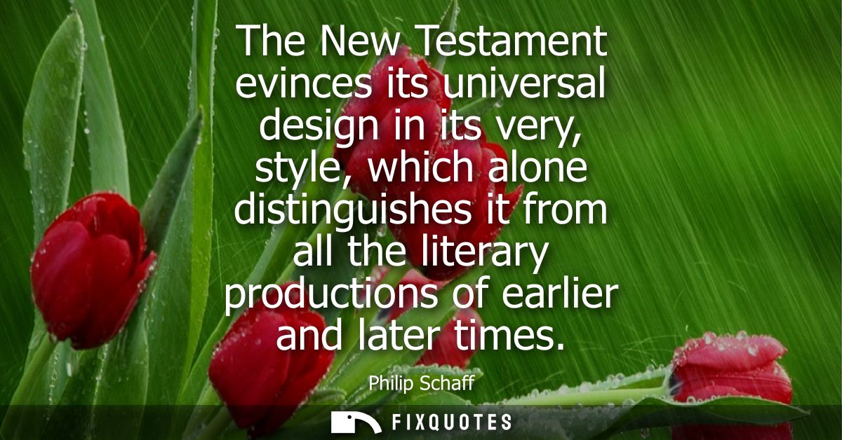 The New Testament evinces its universal design in its very, style, which alone distinguishes it from all the literary pr