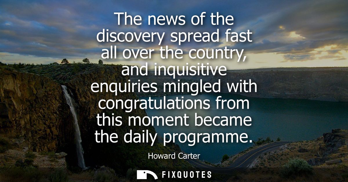 The news of the discovery spread fast all over the country, and inquisitive enquiries mingled with congratulations from 