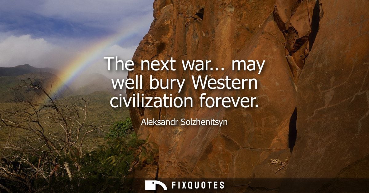 The next war... may well bury Western civilization forever