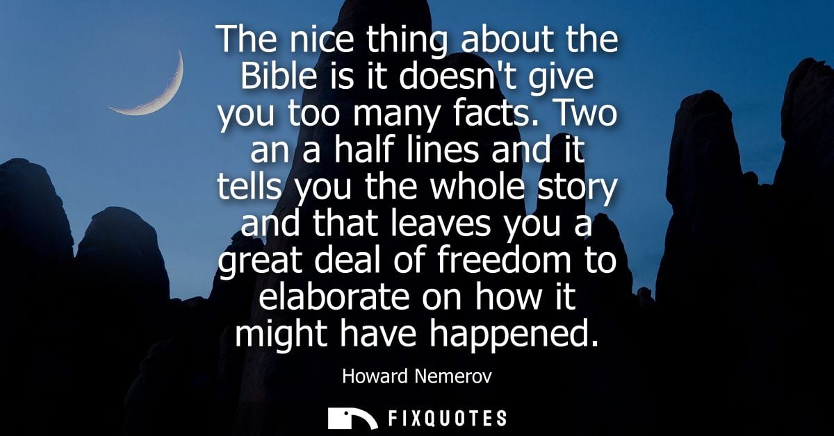 The nice thing about the Bible is it doesnt give you too many facts. Two an a half lines and it tells you the whole stor