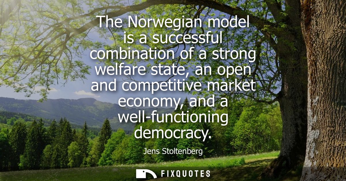 The Norwegian model is a successful combination of a strong welfare state, an open and competitive market economy, and a