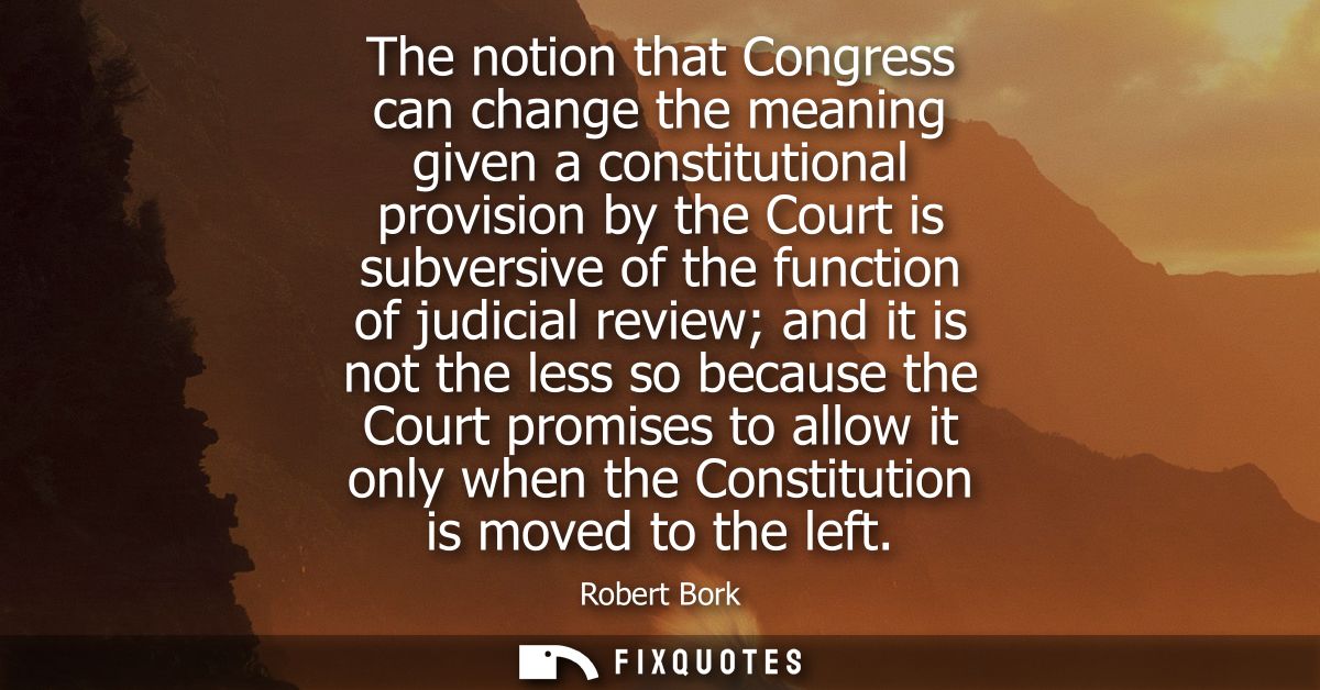 The notion that Congress can change the meaning given a constitutional provision by the Court is subversive of the funct