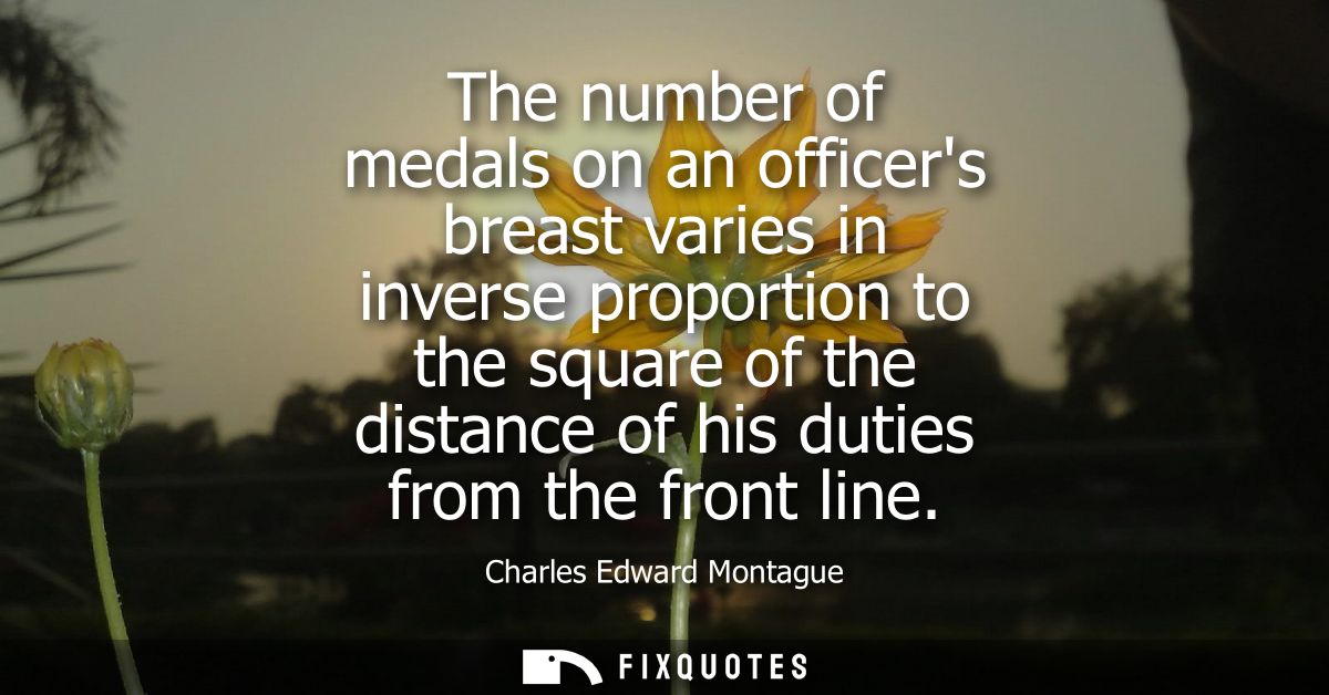 The number of medals on an officers breast varies in inverse proportion to the square of the distance of his duties from