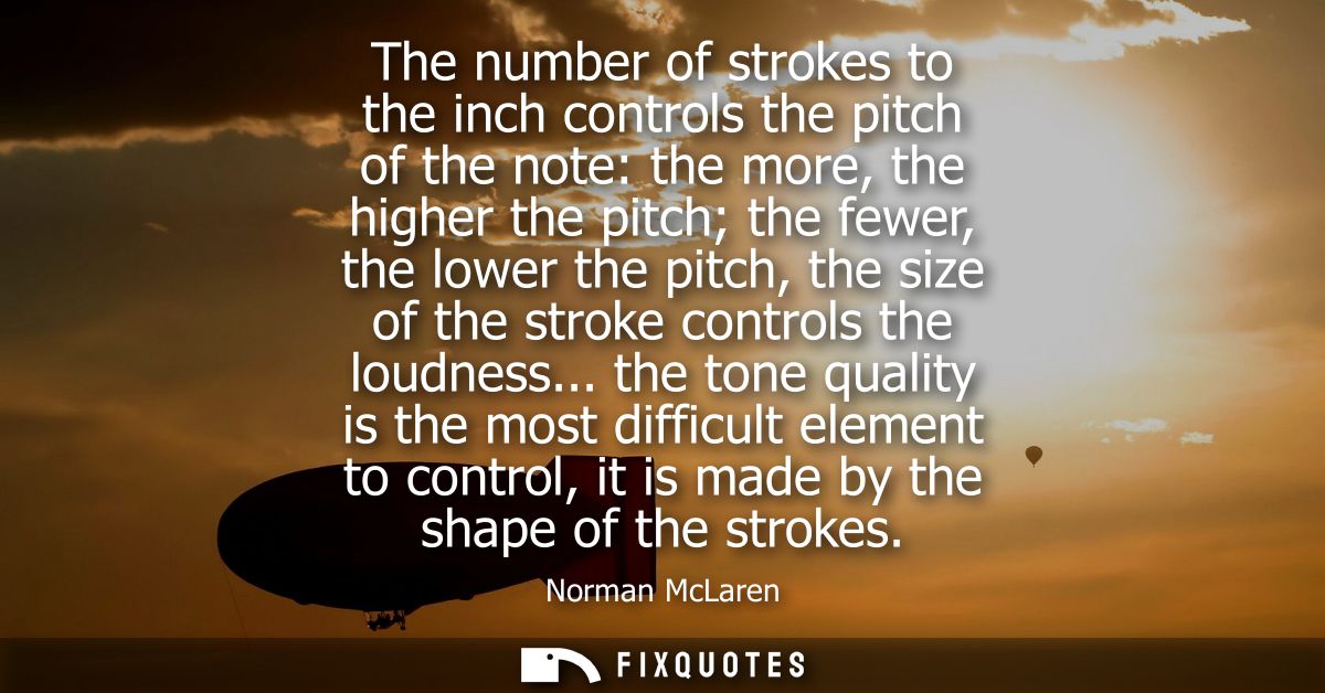 The number of strokes to the inch controls the pitch of the note: the more, the higher the pitch the fewer, the lower th